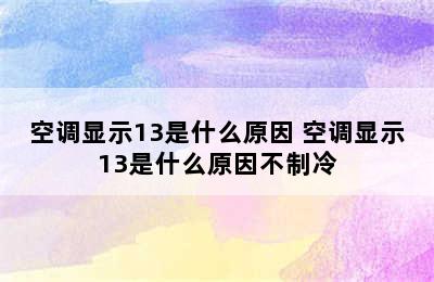 空调显示13是什么原因 空调显示13是什么原因不制冷